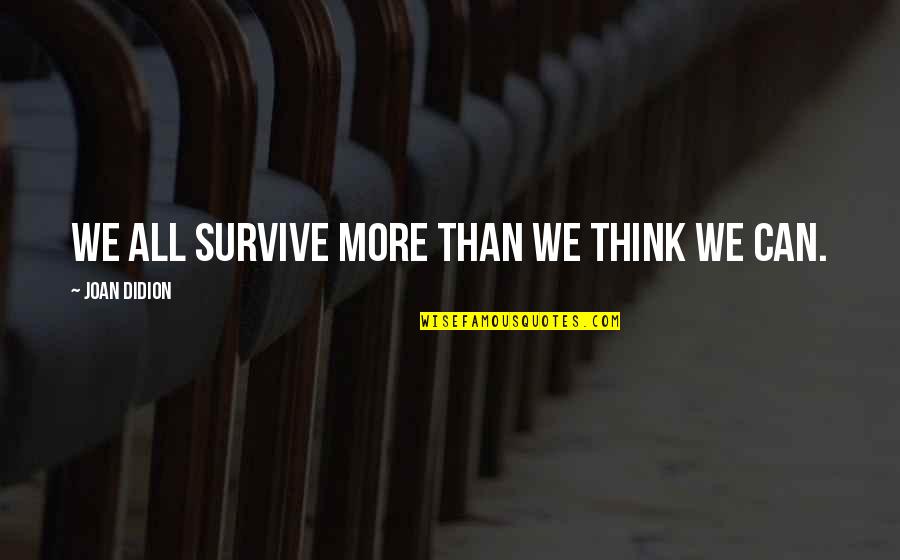 Atraco A Las Tres Quotes By Joan Didion: We all survive more than we think we Atraco A Las Tres Quotes By Joan Didion: We all survive more than we think we