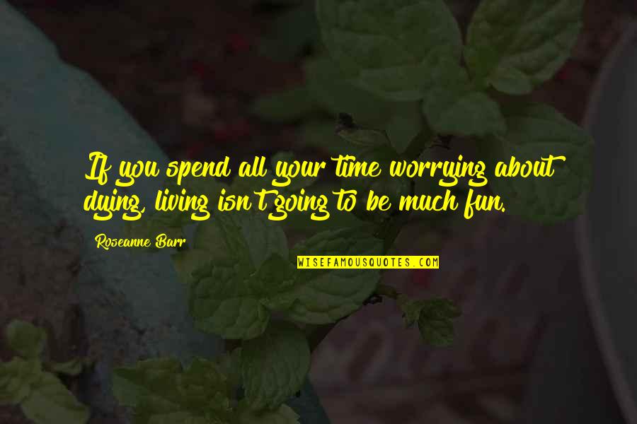 Atraco Movie Quotes By Roseanne Barr: If you spend all your time worrying about