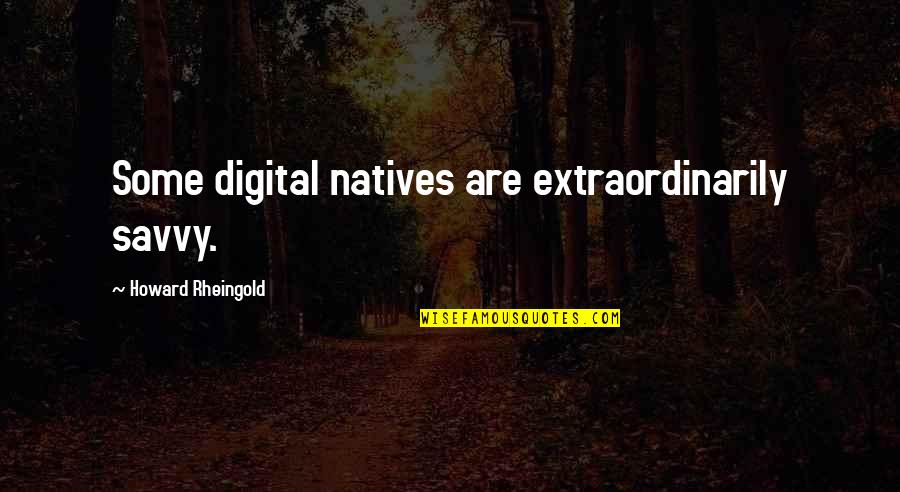 Atractiva Definicion Quotes By Howard Rheingold: Some digital natives are extraordinarily savvy. Atractiva Definicion Quotes By Howard Rheingold: Some digital natives are extraordinarily savvy.