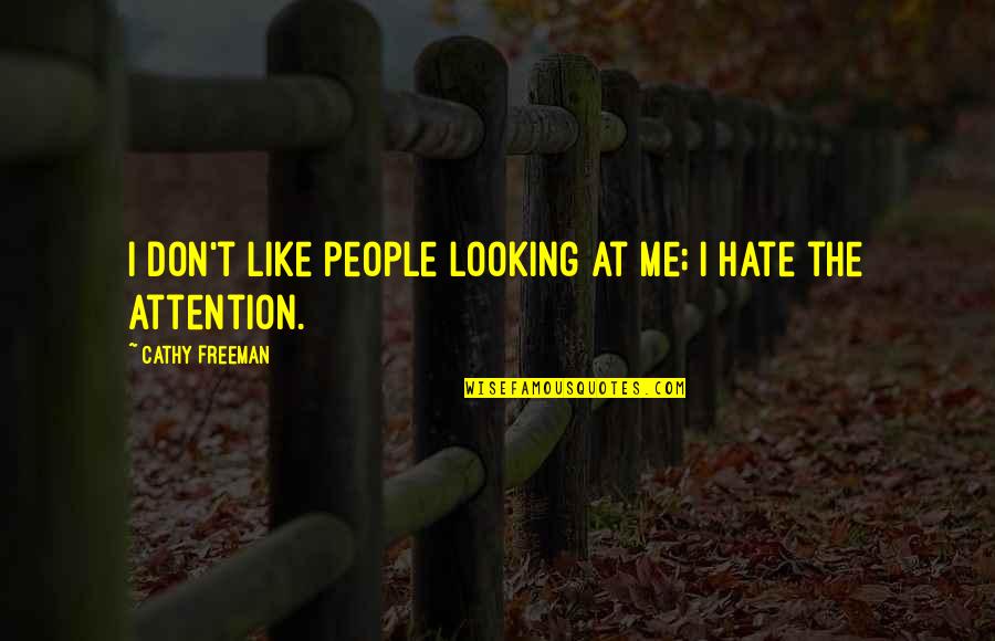 Atractivo Antonimo Quotes By Cathy Freeman: I don't like people looking at me; I Atractivo Antonimo Quotes By Cathy Freeman: I don't like people looking at me; I