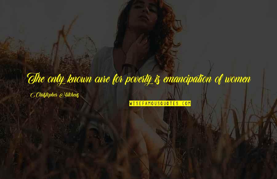 Atractivo Quotes By Christopher Hitchens: The only known cure for poverty is emancipation Atractivo Quotes By Christopher Hitchens: The only known cure for poverty is emancipation