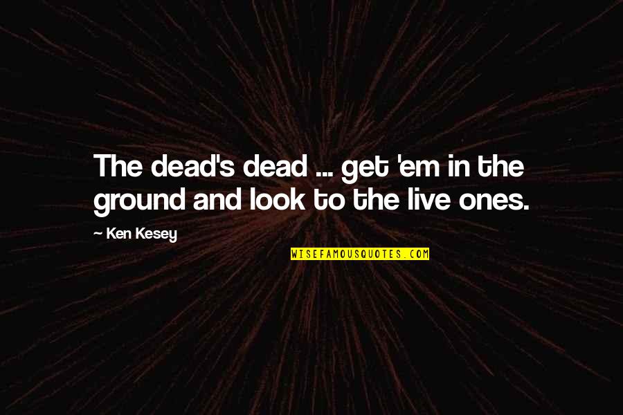 Atradius Anywhere Quotes By Ken Kesey: The dead's dead ... get 'em in the