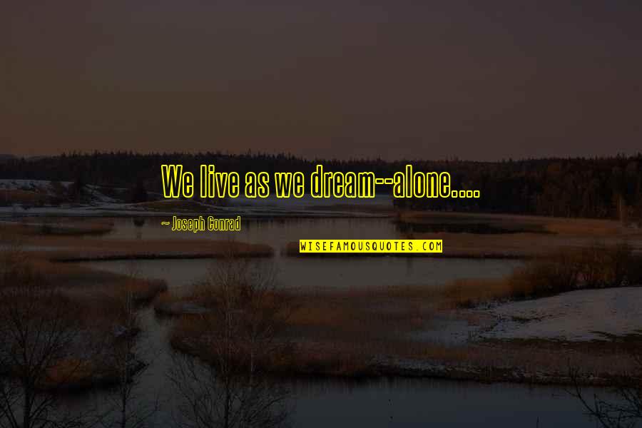 Atraen Mas Quotes By Joseph Conrad: We live as we dream--alone.... Atraen Mas Quotes By Joseph Conrad: We live as we dream--alone....