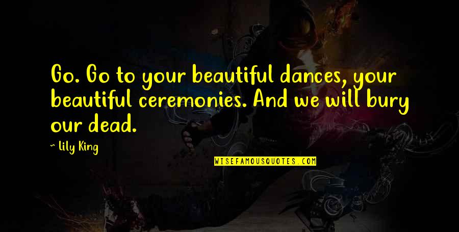 Atraente Modas Quotes By Lily King: Go. Go to your beautiful dances, your beautiful