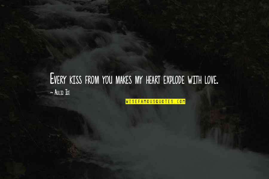 Atraer Definicion Quotes By Auliq Ice: Every kiss from you makes my heart explode