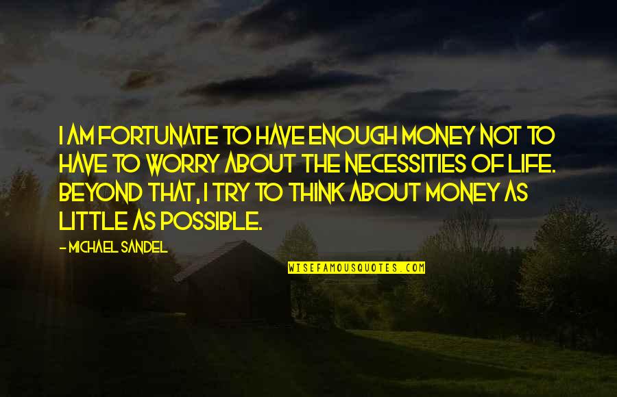 Atraktivnost Quotes By Michael Sandel: I am fortunate to have enough money not
