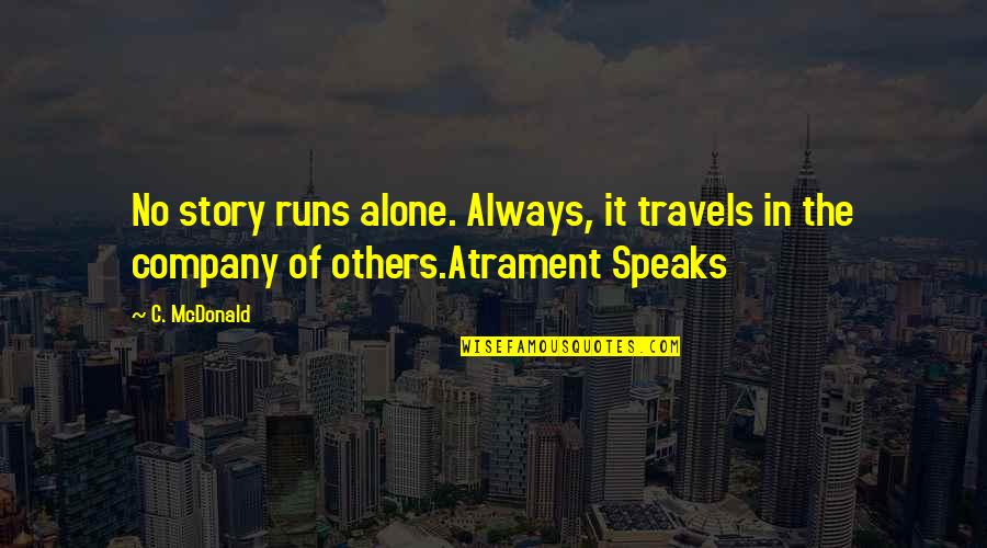 Atrament Quotes By C. McDonald: No story runs alone. Always, it travels in