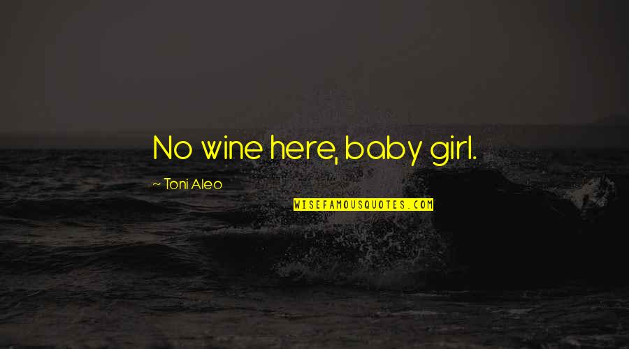 Atrament Quotes By Toni Aleo: No wine here, baby girl. Atrament Quotes By Toni Aleo: No wine here, baby girl.