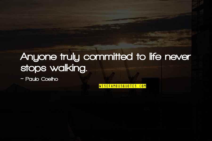 Atramentova Quotes By Paulo Coelho: Anyone truly committed to life never stops walking.