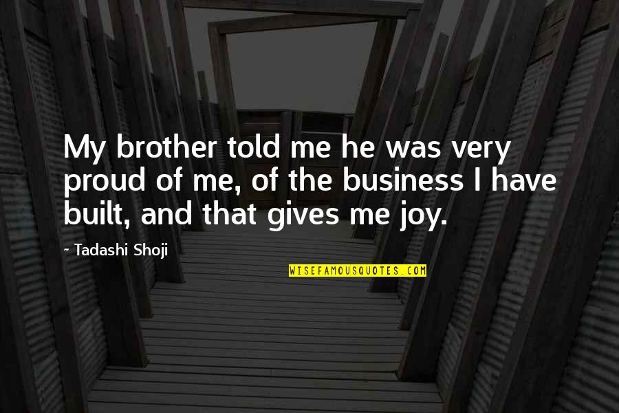 Atrani Shore Quotes By Tadashi Shoji: My brother told me he was very proud Atrani Shore Quotes By Tadashi Shoji: My brother told me he was very proud