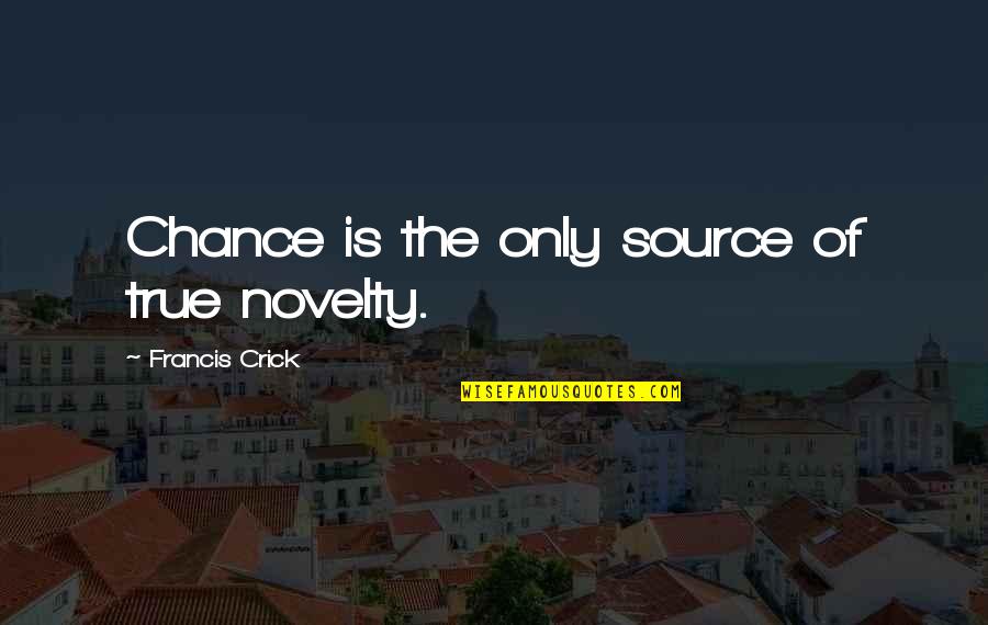 Atrapada Quotes By Francis Crick: Chance is the only source of true novelty.