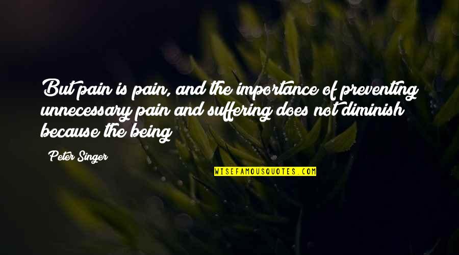 Atrapada Quotes By Peter Singer: But pain is pain, and the importance of