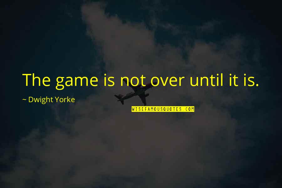 Atrapadas A E Quotes By Dwight Yorke: The game is not over until it is.