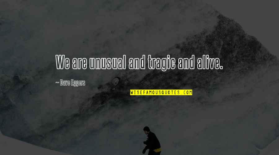 Atrapados Movie Quotes By Dave Eggers: We are unusual and tragic and alive. Atrapados Movie Quotes By Dave Eggers: We are unusual and tragic and alive.