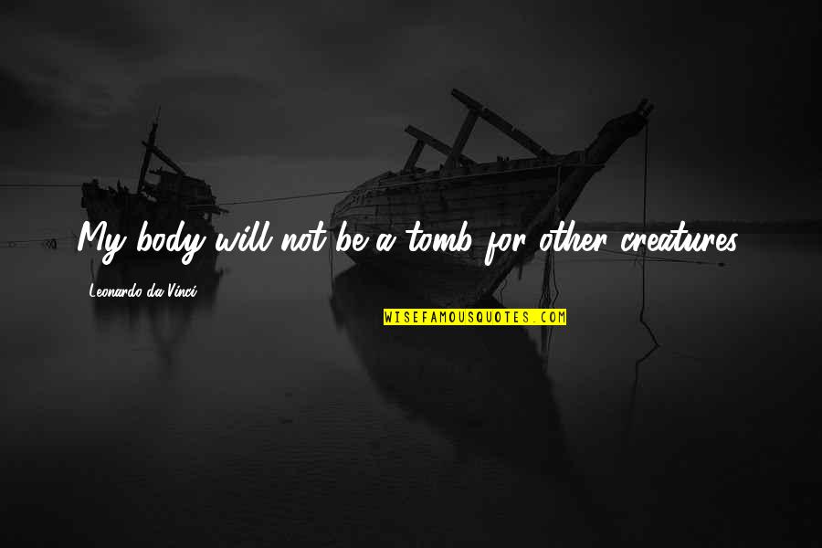 Atrapar Definicion Quotes By Leonardo Da Vinci: My body will not be a tomb for