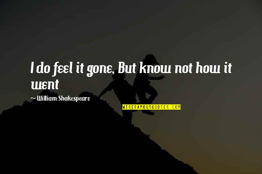 Atrapar Sinonimo Quotes By William Shakespeare: I do feel it gone, But know not Atrapar Sinonimo Quotes By William Shakespeare: I do feel it gone, But know not