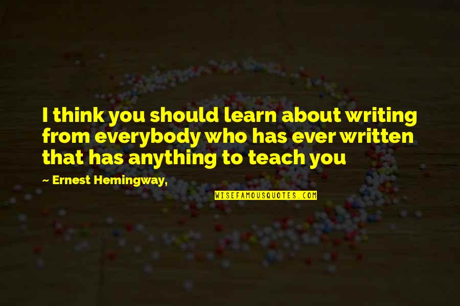 Atraparlos Quotes By Ernest Hemingway,: I think you should learn about writing from
