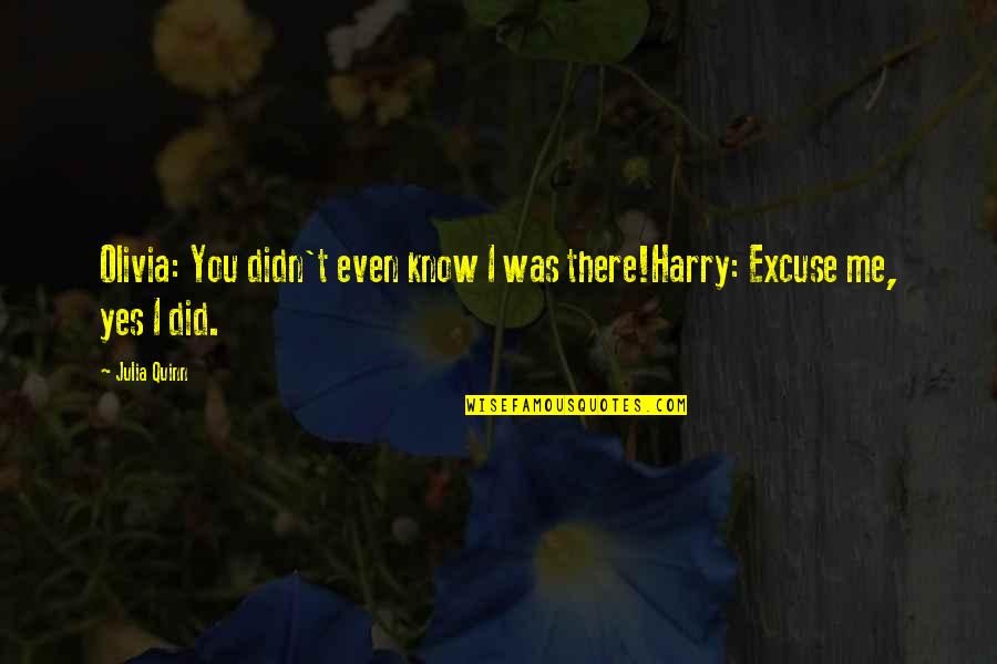 Atraparlos Quotes By Julia Quinn: Olivia: You didn't even know I was there!Harry: