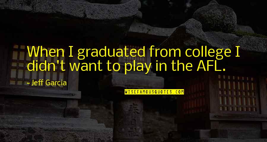 Atrasado Quotes By Jeff Garcia: When I graduated from college I didn't want