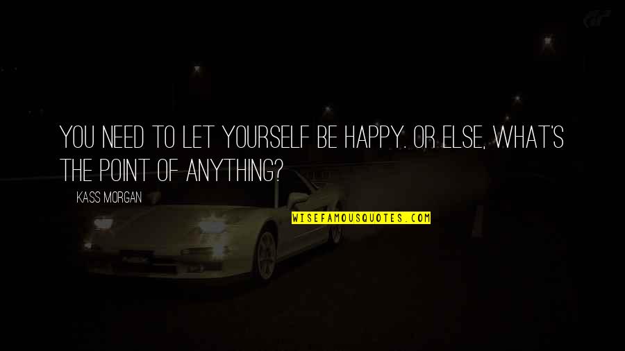 Atrasado Quotes By Kass Morgan: You need to let yourself be happy. Or