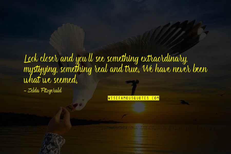 Atrasar Definicion Quotes By Zelda Fitzgerald: Look closer and you'll see something extraordinary, mystifying,