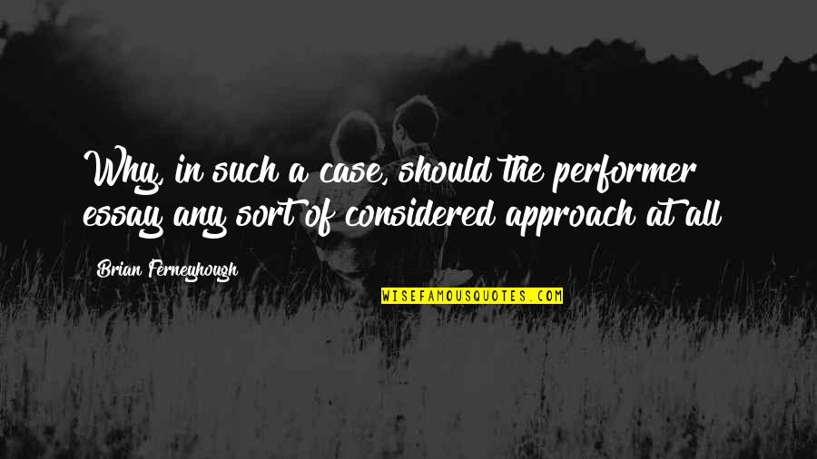 Atrasei Me Quotes By Brian Ferneyhough: Why, in such a case, should the performer Atrasei Me Quotes By Brian Ferneyhough: Why, in such a case, should the performer
