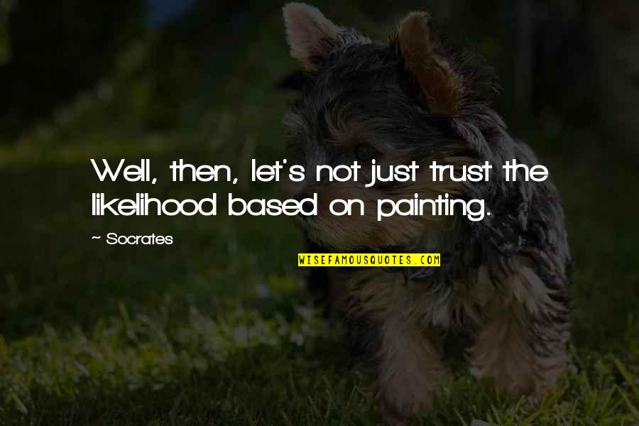 Atrasei Me Quotes By Socrates: Well, then, let's not just trust the likelihood