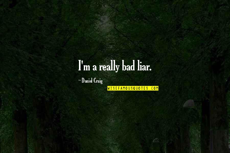 Atrasei Quotes By Daniel Craig: I'm a really bad liar. Atrasei Quotes By Daniel Craig: I'm a really bad liar.