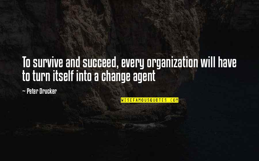 Atrasei Quotes By Peter Drucker: To survive and succeed, every organization will have Atrasei Quotes By Peter Drucker: To survive and succeed, every organization will have