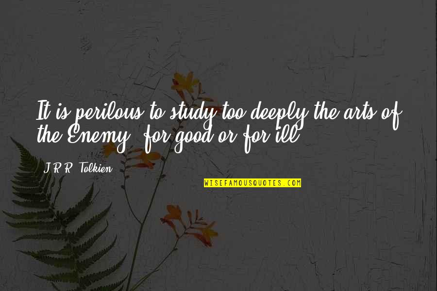 Atrashi Quotes By J.R.R. Tolkien: It is perilous to study too deeply the