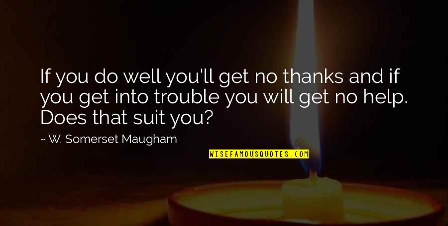 Atraso No Pagamento Quotes By W. Somerset Maugham: If you do well you'll get no thanks