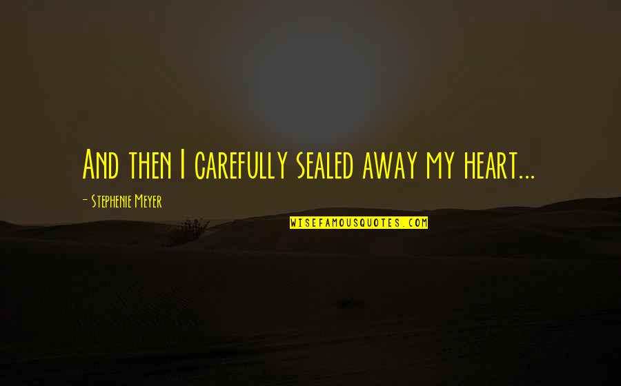 Atrasos Menstruales Quotes By Stephenie Meyer: And then I carefully sealed away my heart... Atrasos Menstruales Quotes By Stephenie Meyer: And then I carefully sealed away my heart...