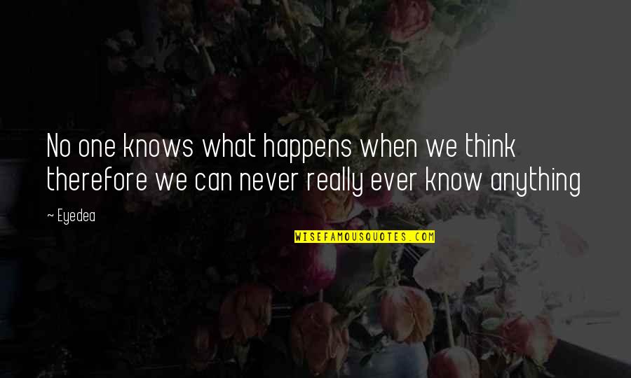 Atrasts Quotes By Eyedea: No one knows what happens when we think