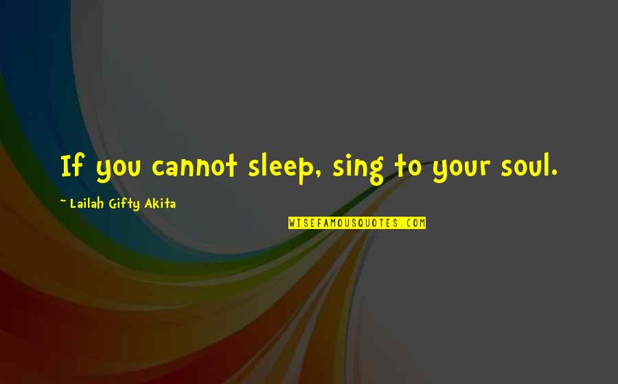 Atrasts Quotes By Lailah Gifty Akita: If you cannot sleep, sing to your soul.