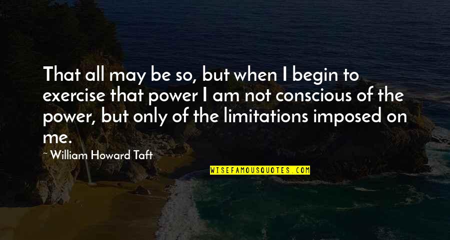 Atrasts Quotes By William Howard Taft: That all may be so, but when I