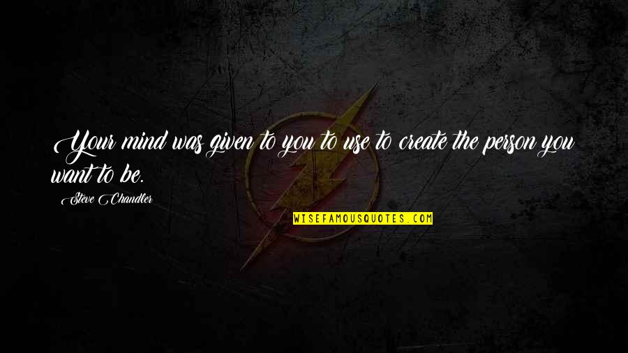 Atrativa Clube Quotes By Steve Chandler: Your mind was given to you to use