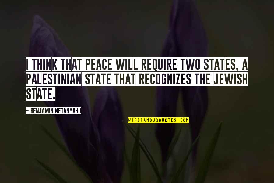 Atrativa Moveis Quotes By Benjamin Netanyahu: I think that peace will require two states, Atrativa Moveis Quotes By Benjamin Netanyahu: I think that peace will require two states,
