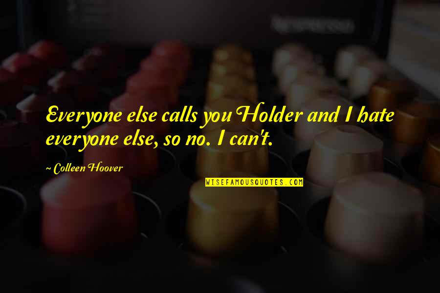 Atrativos Caseiros Quotes By Colleen Hoover: Everyone else calls you Holder and I hate