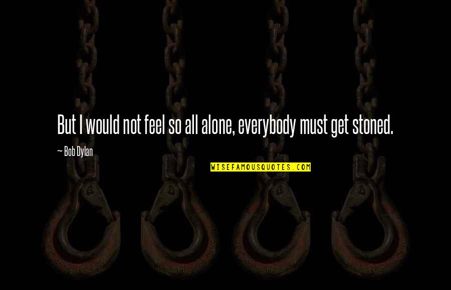 Atravesadas Quotes By Bob Dylan: But I would not feel so all alone,
