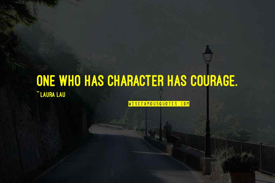 Atravesadas Quotes By Laura Lau: One who has character has courage.