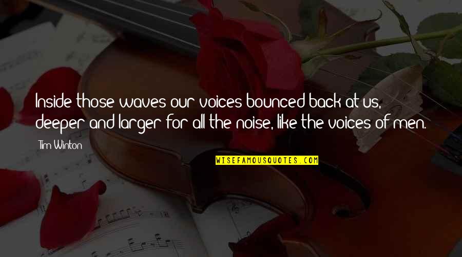 Atravesando En Quotes By Tim Winton: Inside those waves our voices bounced back at