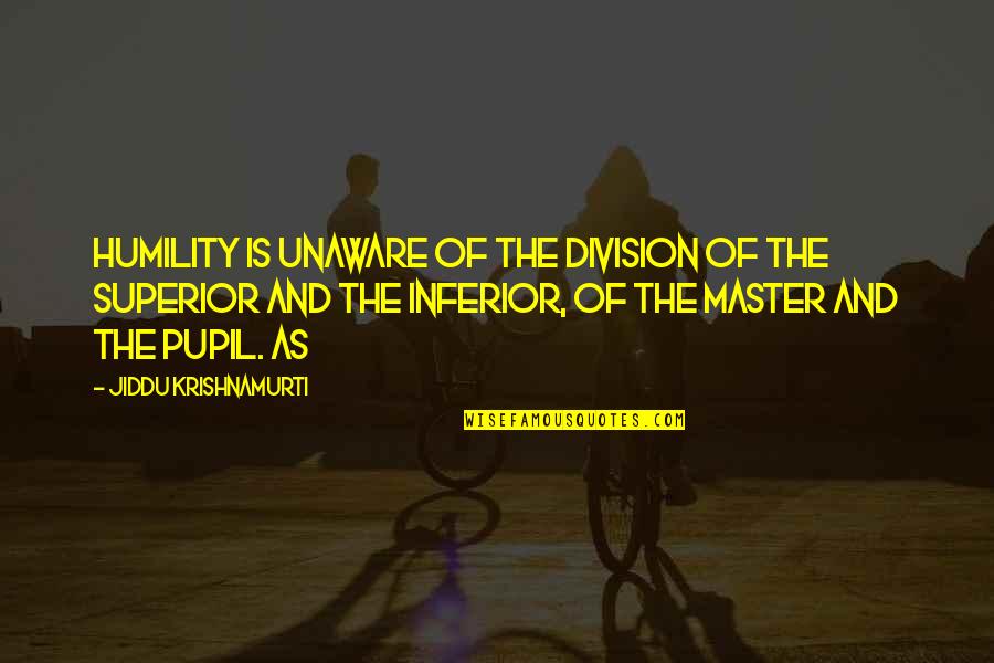 Atravesar O Quotes By Jiddu Krishnamurti: Humility is unaware of the division of the Atravesar O Quotes By Jiddu Krishnamurti: Humility is unaware of the division of the