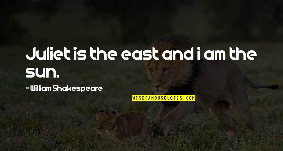 Atravesar O Quotes By William Shakespeare: Juliet is the east and i am the Atravesar O Quotes By William Shakespeare: Juliet is the east and i am the