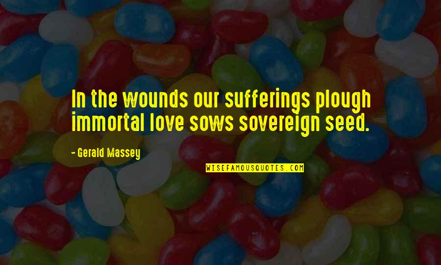 Atravessar Song Quotes By Gerald Massey: In the wounds our sufferings plough immortal love
