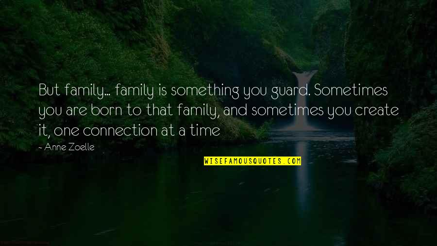 Atrayente Antonimo Quotes By Anne Zoelle: But family... family is something you guard. Sometimes Atrayente Antonimo Quotes By Anne Zoelle: But family... family is something you guard. Sometimes