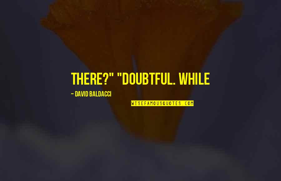 Atrayente Antonimo Quotes By David Baldacci: there?" "Doubtful. While Atrayente Antonimo Quotes By David Baldacci: there?" "Doubtful. While