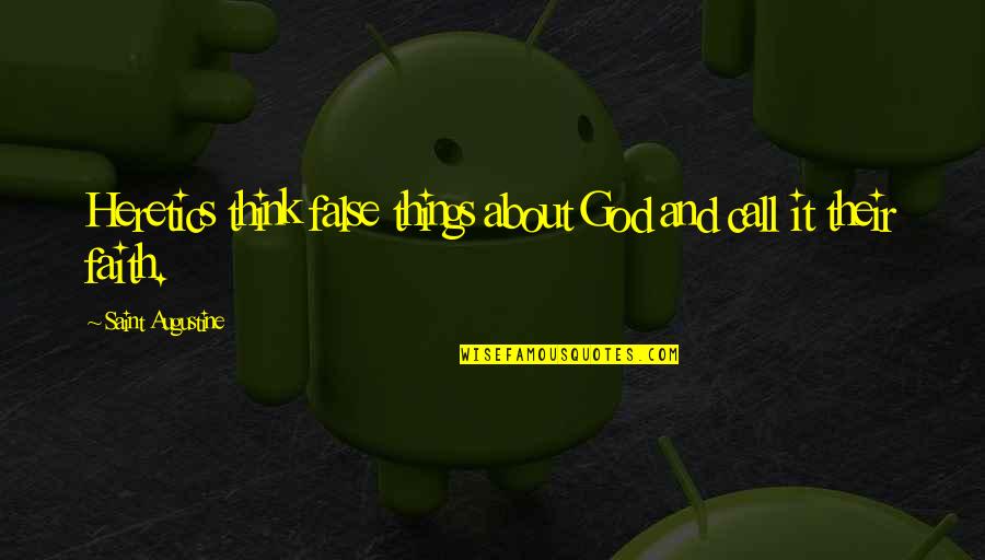 Atrayente Antonimo Quotes By Saint Augustine: Heretics think false things about God and call Atrayente Antonimo Quotes By Saint Augustine: Heretics think false things about God and call