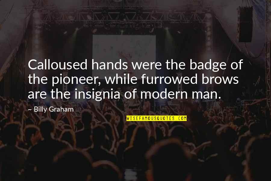 Atred Quotes By Billy Graham: Calloused hands were the badge of the pioneer, Atred Quotes By Billy Graham: Calloused hands were the badge of the pioneer,