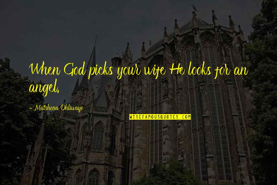 Atredn K Quotes By Matshona Dhliwayo: When God picks your wife He looks for