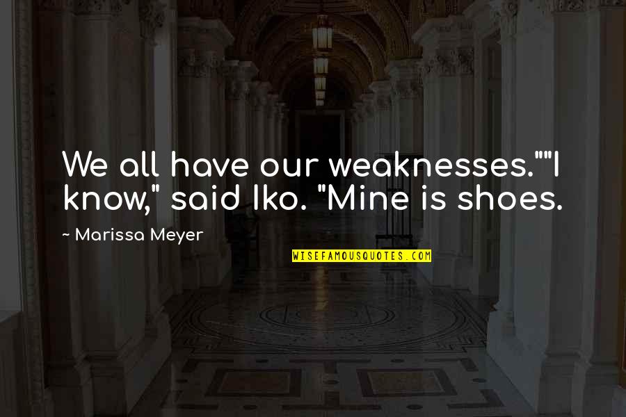 Atreides Management Quotes By Marissa Meyer: We all have our weaknesses.""I know," said Iko.
